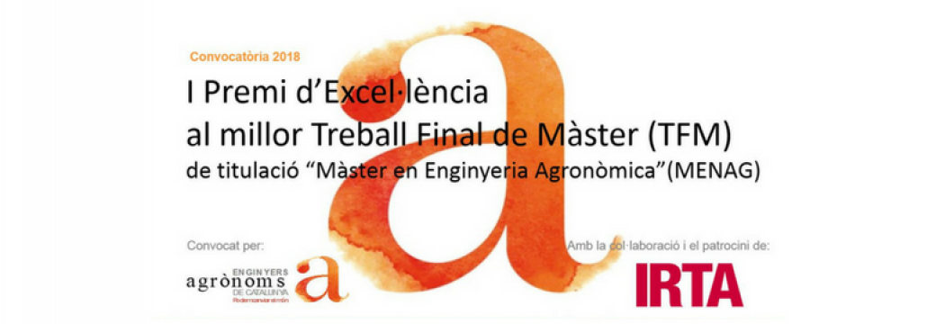 I Premi d’Excel·lència al millor Treball Final de Màster (TFM) de titulació “Màster en Enginyeria Agronòmica” (MENAG). -Convocatòria 2018-