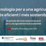 Cicle de jornades sobre Innovació per una agroalimentació sostenible: 2a Jornada: ''Tecnologia per una agricultura més eficient i més sostenible"