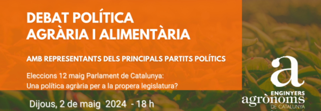 DEBAT: POLÍTICA AGRÀRIA I ALIMENTÀRIA amb representants dels principals grups polítics.